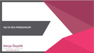 KIŞ VE KİLO PROBLEMLERİ
www.DeryaOzcelik.com
 