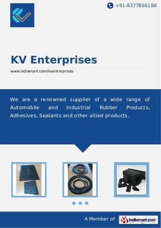 +91-8377806188

KV Enterprises
www.indiamart.com/kventerprises

We are a renowned supplier of a wide range of
Automobile

and

Industrial

Rubber

Products,

Adhesives, Sealants and other allied products.

A Member of

 