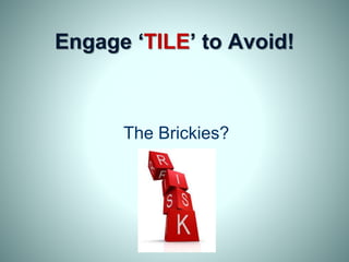 Engage ‘TILE’ to Avoid!
The Brickies?
 