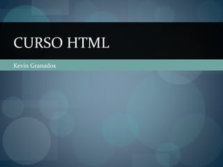 CURSO HTML
Kevin Granados
 