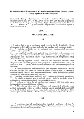1
Kővágószőlős Község Önkormányzat Képviselő-testületének 10/2016. (XI. 03.) rendelete
a közösségi együttélés alapvető szabályairól
Kővágószőlős Község önkormányzatának képviselő – testülete Magyarország helyi
önkormányzatairól szóló 2011. évi CLXXXIX. törvény 143. § (4) bekezdés d) pontjában
kapott felhatalmazás alapján, a Magyarország helyi önkormányzatairól szóló 2011. évi
CLXXXIX. törvény 8. § (2) bekezdésében meghatározott feladatkörében eljárva a
következőket rendeli el:
Első RÉSZ
ÁLTALÁNOS SZABÁLYOK
1.§
(1) E rendelet hatálya arra a természetes személyre terjed ki, aki Kővágószőlős Község
közigazgatási területén a közösségi együttélés alapvető szabályait sértő magatartást tanúsít.
(2) A közösségi együttélés alapvető szabályait sértő magatartásokkal kapcsolatos
hatáskört a jegyző gyakorolja.
(3) Nem állapítható meg közösségi együttélés alapvető szabályait sértő magatartás, ha a
tevékenység vagy mulasztás szabálysértést, bűncselekményt valósít meg, úgyszintén, ha a
tevékenységre vagy mulasztásra törvény vagy kormányrendelet közigazgatási bírság
alkalmazását rendeli el.
(4) A közösségi együttélés alapvető szabályait sértő magatartás elkövetése miatt
lefolytatott eljárás során a közigazgatási hatósági eljárás és szolgáltatás általános szabályairól
szóló 2004. évi CXL. törvény rendelkezései alkalmazandók az e rendeletben meghatározott
eltérésekkel.
(5) A közösségi együttélés alapvető szabályait sértő magatartás miatti eljárás kizárólag
hivatalból indítható, mely akkor sem minősül kérelemre indult eljárásnak, ha a közösségi
együttélés alapvető szabályait sértő magatartást természetes személy, jogi személy vagy jogi
személyiséggel nem rendelkező szervezet jelenti be.
(6) Az eljárási képességgel nem rendelkező személy közigazgatási bírsággal nem sújtható.
(7) Az eljárási képességgel nem rendelkező személy közösségi együttélés alapvető
szabályait sértő magatartása miatt indult eljárást meg kell szüntetni.
(8) A közösségi együttélés alapvető szabályait sértő magatartás elkövetője százötvenezer
forintig terjedő közigazgatási bírsággal sújtható.
(9) A közösségi együttélés alapvető szabályait sértő magatartások elkövetése miatt
kiszabott közigazgatási bírságot az első fokú határozat jogerőre emelkedésétől számított 15
napon belül átutalási postautalványon vagy banki utalással a Kővágószőlősi Közös
Önkormányzati Hivatal 11731001-15807535 számú pénzforgalmi számlájára kell befizetni.
2.§
(1) A pénzbírságot úgy kell megállapítani, hogy igazodjék a cselekmény súlyához. Az
elkövető személyi körülményeit annyiban kell figyelembe venni, amennyiben azok a hatóság
rendelkezésére álló adatokból megállapíthatók.
 