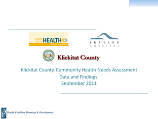 Klickitat County   Community Health Needs Assessment Data and Findings  September 2011 