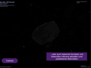 Celestia 
...oder auch bekannte Kometen und 
Asteroiden inklusive aktueller (und 
updatebarer) Bahndaten 
 