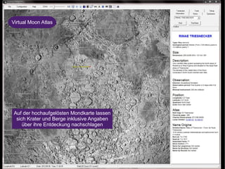 Virtual Moon Atlas 
Auf der hochaufgelösten Mondkarte lassen 
sich Krater und Berge inklusive Angaben 
über ihre Entdeckung nachschlagen 
 