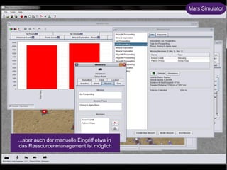 Mars Simulator 
...aber auch der manuelle Eingriff etwa in 
das Ressourcenmanagement ist möglich 
 