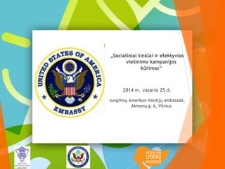 „Socialiniai tinklai ir efektyvios
viešinimo kampanijos
kūrimas“

2014 m. vasario 25 d.
Jungtinių Amerikos Valstijų ambasada,
Akmenų g. 6, Vilnius

 