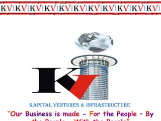 Kapital Ventures & Infrastructure “Our Business is made - For the People – By the People – With the People” 