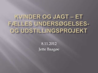 8.11.2012
Jette Baagøe
 