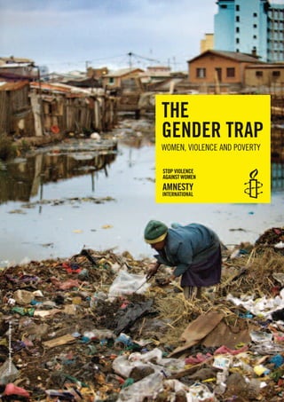THE
                                 GENDER TRAP
                                 WOMEN, VIOLENCE AND POVERTY

                                 STOP VIOLENCE
                                 AGAINST WOMEN
© Robin Hammond/Panos Pictures
 