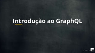 Introdução ao GraphQL
 
