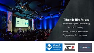 Microsoft (MVP)
Thiago da Silva Adriano
Developer Squad Onboarding
Autor Técnico e Palestrante
Organizador dos meetups
 
