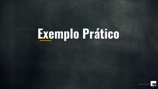 Exemplo Prático
 