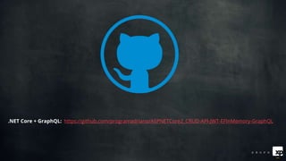 .NET Core + GraphQL: https://github.com/programadriano/ASPNETCore2_CRUD-API-JWT-EFInMemory-GraphQL
 