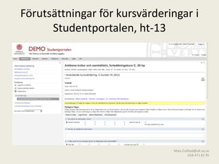 Förutsättningar för kursvärderingar i
Studentportalen, ht-13

Mats.Cullhed@ull.uu.se
018-471 62 95

 