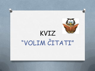 KVIZ
“VOLIM ČITATI”
 