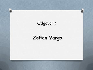 Odgovor :
Zoltan Varga
 