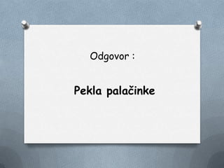 Odgovor :
Pekla palačinke
 