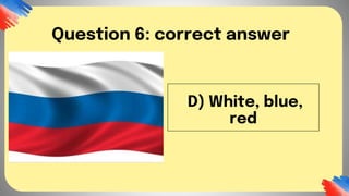 D) White, blue,
red
Question 6: correct answer
 