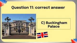 C) Buckingham
Palace
Question 11: correct answer
 