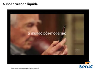 A	
  modernidade	
  líquida	
  
h5ps://www.youtube.com/watch?v=LcHTeDNIarU	
  
 