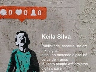 Publicitária, especialista em
mkt digital,
estou no mercado digital há
cerca de 4 anos
já tento atuado em projetos
digitais para
Keila Silva
 