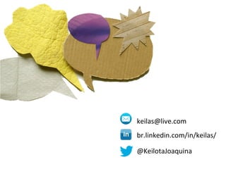 keilas@live.com	
  
br.linkedin.com/in/keilas/	
  
@KeilotaJoaquina	
  
 