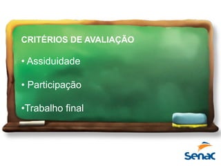 CRITÉRIOS DE AVALIAÇÃO
• Assiduidade
• Participação
• Trabalho final
 