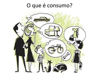 O	
  que	
  é	
  consumo?	
  
 