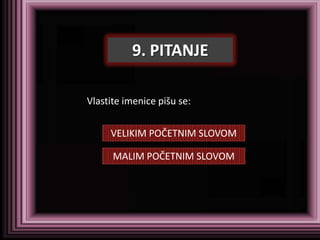 9. PITANJE

Vlastite imenice pišu se:


     VELIKIM POČETNIM SLOVOM

      MALIM POČETNIM SLOVOM
 