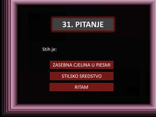 31. PITANJE

Stih je:


     ZASEBNA CJELINA U PJESMI

           STILSKO SREDSTVO

                RITAM
 
