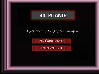 44. PITANJE

Riječi: išćerati, đevojka, dica spadaju u:


         ZAVIČAJNI GOVOR

           KNJIŽEVNI JEZIK
 