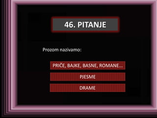 46. PITANJE

Prozom nazivamo:


    PRIČE, BAJKE, BASNE, ROMANE...

               PJESME

               DRAME
 
