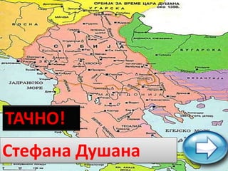 ТАЧНО!
Стефана Душана
 