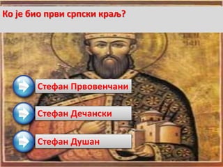 Стефан Првовенчани
Стефан Дечански
Стефан Душан
Ко је био први српски краљ?
 
