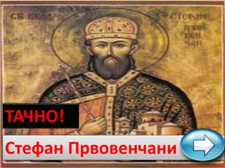 ТАЧНО!
Стефан Првовенчани
 