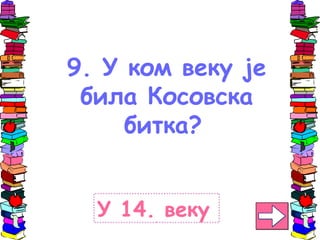 9. У ком веку је
била Косовска
битка?
У 14. веку
 