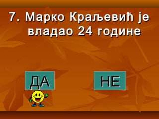 7.7. Марко Краљевић јеМарко Краљевић је
владао 24 годиневладао 24 године
ДАДА НЕНЕ
 