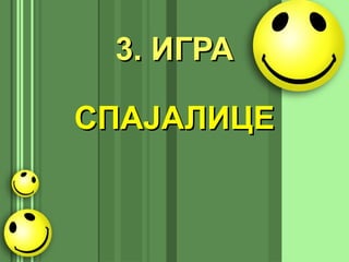 3. ИГРА3. ИГРА
СПАЈАЛИЦЕСПАЈАЛИЦЕ
 