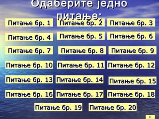 Питање бр. 1Питање бр. 1 Питање бр. 3Питање бр. 3
Питање бр. 5Питање бр. 5
Питање бр. 7Питање бр. 7
Питање бр. 2Питање бр. 2
Питање бр. 9Питање бр. 9
Питање бр. 4Питање бр. 4 Питање бр. 6Питање бр. 6
Питање бр. 8Питање бр. 8
Питање бр. 10Питање бр. 10
Одаберите једноОдаберите једно
питање:питање:
Питање бр. 12Питање бр. 12
Питање бр. 13Питање бр. 13 Питање бр. 14Питање бр. 14 Питање бр. 15Питање бр. 15
Питање бр. 16Питање бр. 16 Питање бр. 17Питање бр. 17
Питање бр. 11Питање бр. 11
Питање бр. 18Питање бр. 18
Питање бр. 19Питање бр. 19 Питање бр. 20Питање бр. 20
 