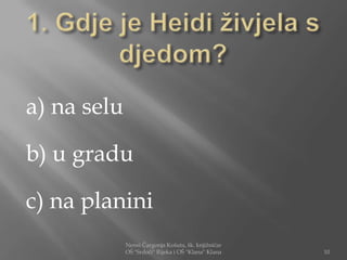 a) na selu

b) u gradu

c) na planini
             Nensi Čargonja Košuta, šk. knjižničar
             OŠ "Srdoči" Rijeka i OŠ "Klana" Klana   10
 
