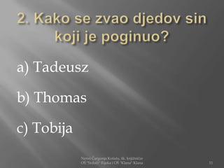a) Tadeusz

b) Thomas

c) Tobija
            Nensi Čargonja Košuta, šk. knjižničar
            OŠ "Srdoči" Rijeka i OŠ "Klana" Klana   11
 