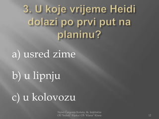a) usred zime

b) u lipnju

c) u kolovozu
          Nensi Čargonja Košuta, šk. knjižničar
          OŠ "Srdoči" Rijeka i OŠ "Klana" Klana   12
 
