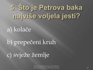 a) kolače

b) prepečeni kruh

c) svježe žemlje
            Nensi Čargonja Košuta, šk. knjižničar
            OŠ "Srdoči" Rijeka i OŠ "Klana" Klana   20
 