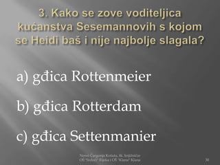 a) gđica Rottenmeier

b) gđica Rotterdam

c) gđica Settenmanier
         Nensi Čargonja Košuta, šk. knjižničar
         OŠ "Srdoči" Rijeka i OŠ "Klana" Klana   30
 