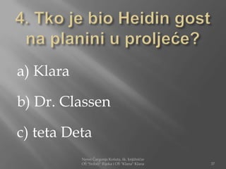 a) Klara

b) Dr. Classen

c) teta Deta
           Nensi Čargonja Košuta, šk. knjižničar
           OŠ "Srdoči" Rijeka i OŠ "Klana" Klana   37
 