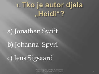 a) Jonathan Swift

b) Johanna Spyri

c) Jens Sigsaard
         Nensi Čargonja Košuta, šk. knjižničar
         OŠ "Srdoči" Rijeka i OŠ "Klana" Klana   4
 