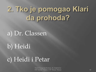 a) Dr. Classen

b) Heidi

c) Heidi i Petar
           Nensi Čargonja Košuta, šk. knjižničar
           OŠ "Srdoči" Rijeka i OŠ "Klana" Klana   41
 