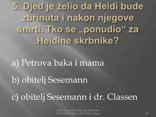 a) Petrova baka i mama
b) obitelj Sesemann
c) obitelj Sesemann i dr. Classen
           Nensi Čargonja Košuta, šk. knjižničar
           OŠ "Srdoči" Rijeka i OŠ "Klana" Klana   44
 