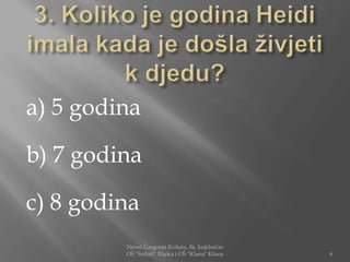 a) 5 godina

b) 7 godina

c) 8 godina
         Nensi Čargonja Košuta, šk. knjižničar
         OŠ "Srdoči" Rijeka i OŠ "Klana" Klana   6
 