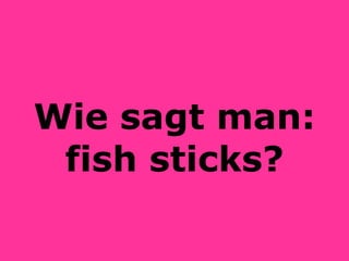 Wie sagt man: fish sticks? 